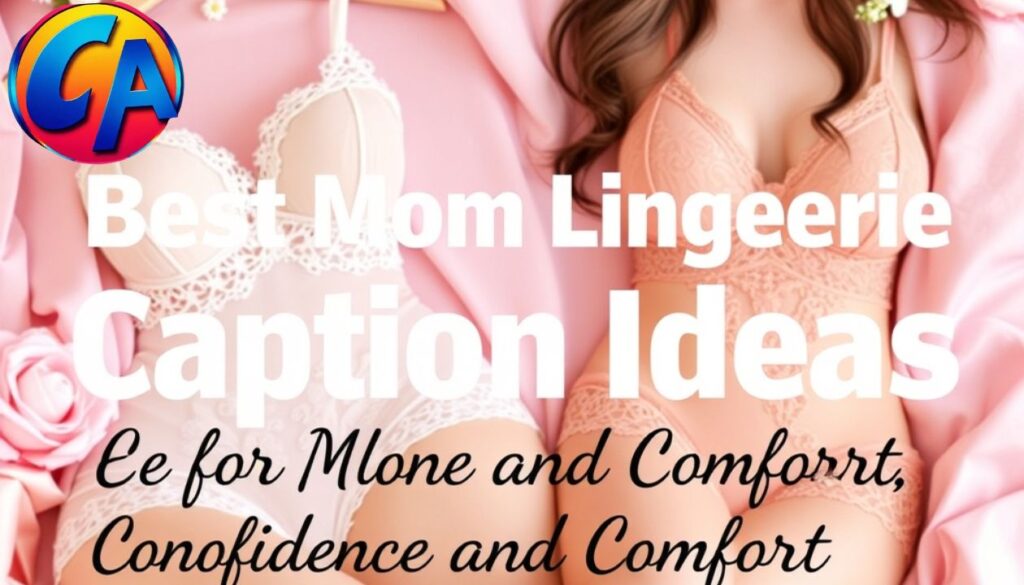 Best Mom Lingerie Caption Ideas for Confidence and Comfort 
